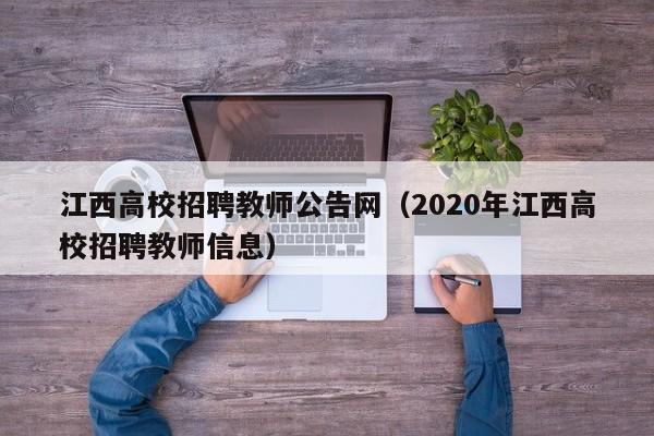 江西高校招聘教师公告网（2020年江西高校招聘教师信息）-第1张图片-高校人才招聘