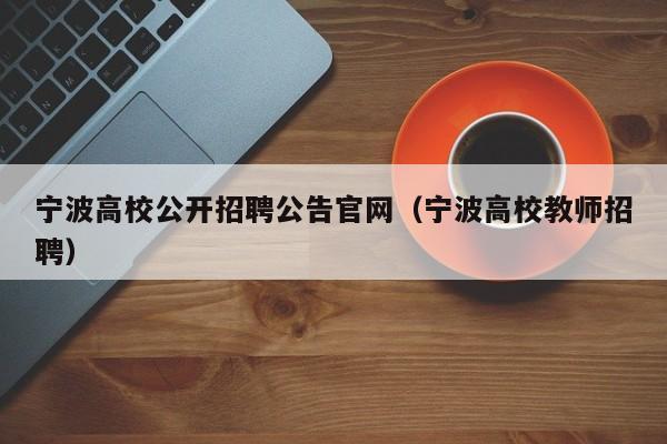宁波高校公开招聘公告官网（宁波高校教师招聘）-第1张图片-高校人才招聘