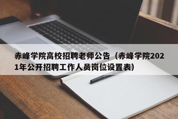 赤峰学院高校招聘老师公告（赤峰学院2021年公开招聘工作人员岗位设置表）-第1张图片-高校人才招聘