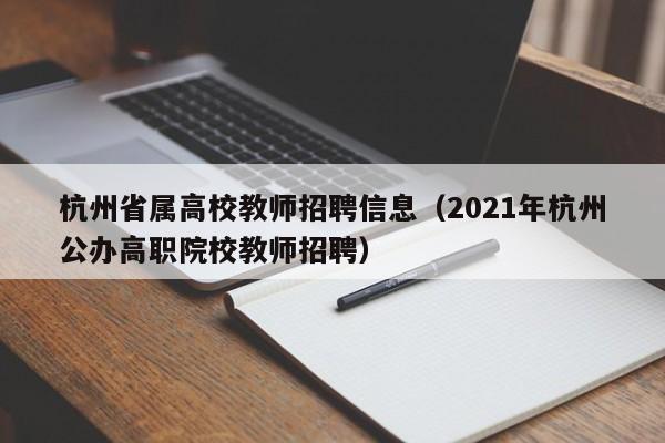 杭州省属高校教师招聘信息（2021年杭州公办高职院校教师招聘）-第1张图片-高校人才招聘