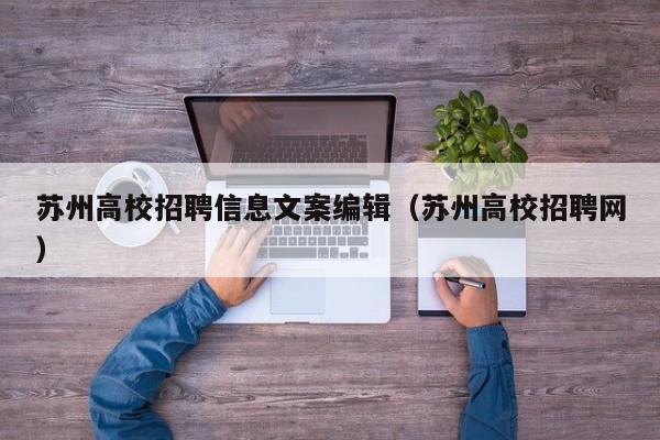 苏州高校招聘信息文案编辑（苏州高校招聘网）-第1张图片-高校人才招聘