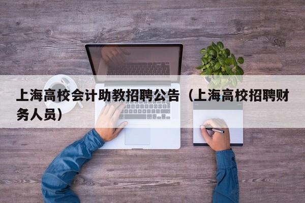 上海高校会计助教招聘公告（上海高校招聘财务人员）-第1张图片-高校人才招聘