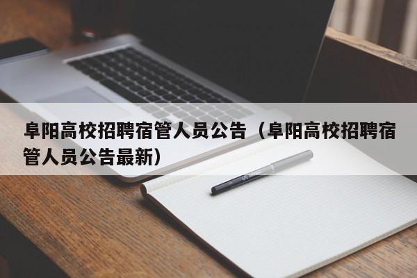 阜阳高校招聘宿管人员公告（阜阳高校招聘宿管人员公告最新）-第1张图片-高校人才招聘