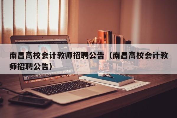 南昌高校会计教师招聘公告（南昌高校会计教师招聘公告）-第1张图片-高校人才招聘