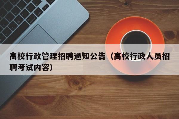 高校行政管理招聘通知公告（高校行政人员招聘考试内容）-第1张图片-高校人才招聘