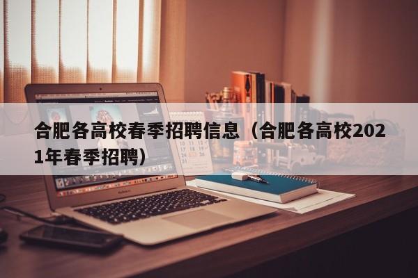 合肥各高校春季招聘信息（合肥各高校2021年春季招聘）-第1张图片-高校人才招聘