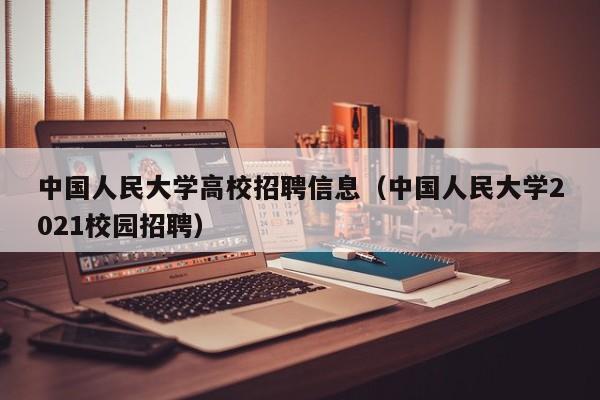 中国人民大学高校招聘信息（中国人民大学2021校园招聘）-第1张图片-高校人才招聘