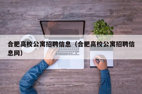 合肥高校公寓招聘信息（合肥高校公寓招聘信息网）-第1张图片-高校人才招聘