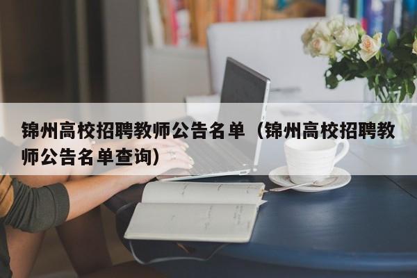 锦州高校招聘教师公告名单（锦州高校招聘教师公告名单查询）-第1张图片-高校人才招聘
