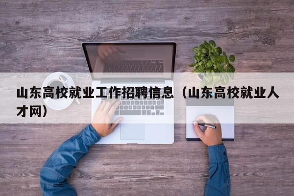 山东高校就业工作招聘信息（山东高校就业人才网）-第1张图片-高校人才招聘