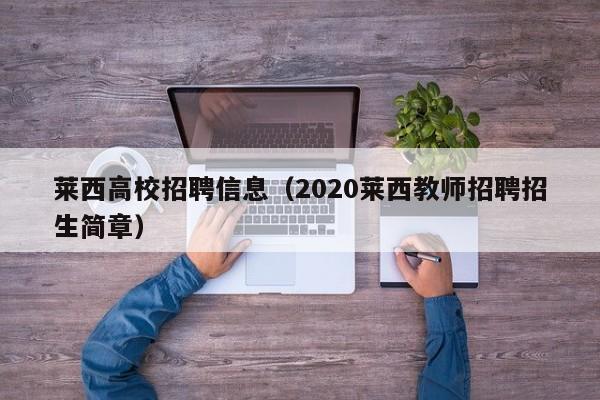 莱西高校招聘信息（2020莱西教师招聘招生简章）-第1张图片-高校人才招聘