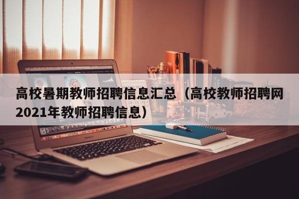 高校暑期教师招聘信息汇总（高校教师招聘网2021年教师招聘信息）-第1张图片-高校人才招聘