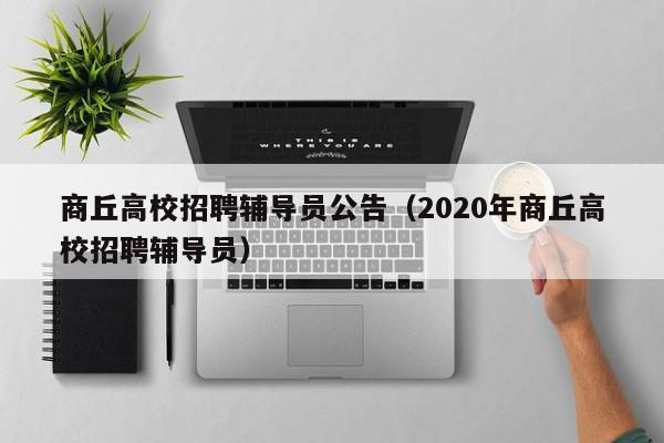 商丘高校招聘辅导员公告（2020年商丘高校招聘辅导员）-第1张图片-高校人才招聘