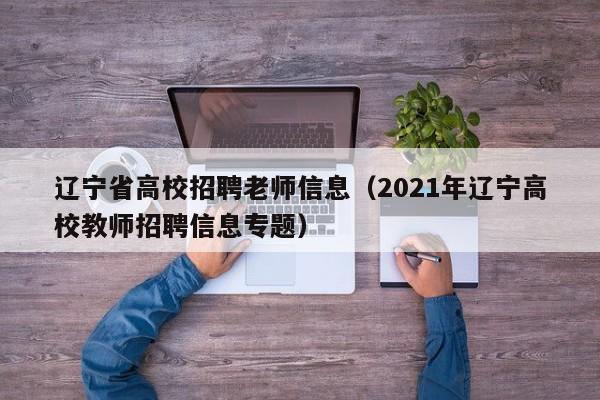 辽宁省高校招聘老师信息（2021年辽宁高校教师招聘信息专题）-第1张图片-高校人才招聘