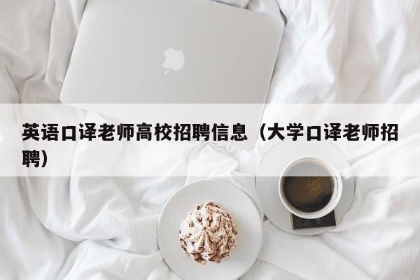 英语口译老师高校招聘信息（大学口译老师招聘）-第1张图片-高校人才招聘