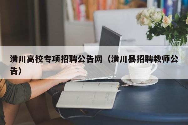 潢川高校专项招聘公告网（潢川县招聘教师公告）-第1张图片-高校人才招聘