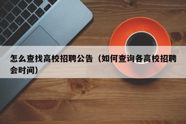 怎么查找高校招聘公告（如何查询各高校招聘会时间）-第1张图片-高校人才招聘