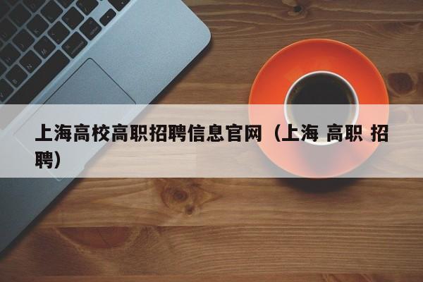 上海高校高职招聘信息官网（上海 高职 招聘）-第1张图片-高校人才招聘