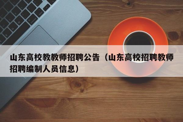 山东高校教教师招聘公告（山东高校招聘教师招聘编制人员信息）-第1张图片-高校人才招聘