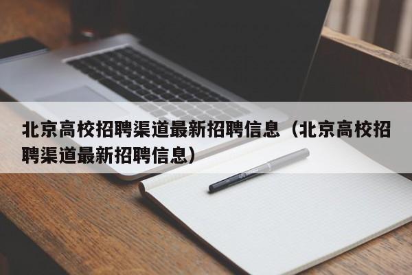 北京高校招聘渠道最新招聘信息（北京高校招聘渠道最新招聘信息）-第1张图片-高校人才招聘