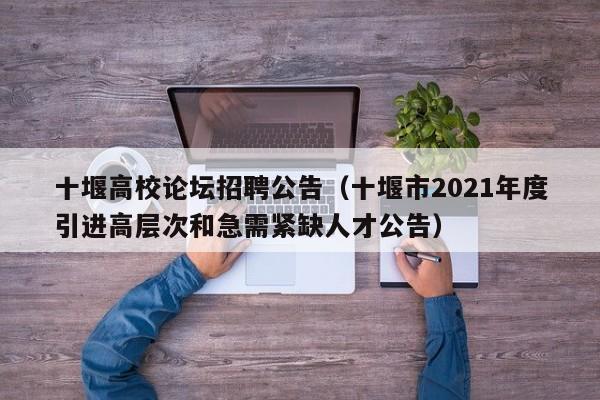 十堰高校论坛招聘公告（十堰市2021年度引进高层次和急需紧缺人才公告）-第1张图片-高校人才招聘