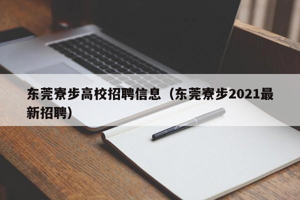 东莞寮步高校招聘信息（东莞寮步2021最新招聘）-第1张图片-高校人才招聘