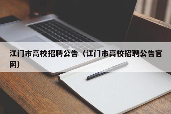 江门市高校招聘公告（江门市高校招聘公告官网）-第1张图片-高校人才招聘
