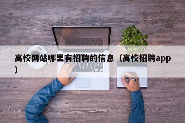 高校网站哪里有招聘的信息（高校招聘app）-第1张图片-高校人才招聘