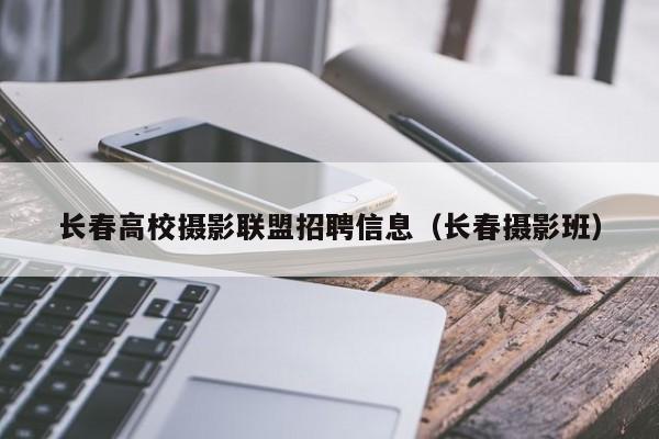 长春高校摄影联盟招聘信息（长春摄影班）-第1张图片-高校人才招聘