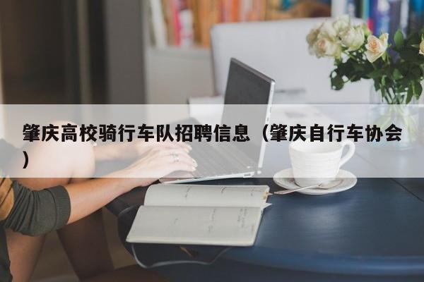 肇庆高校骑行车队招聘信息（肇庆自行车协会）-第1张图片-高校人才招聘