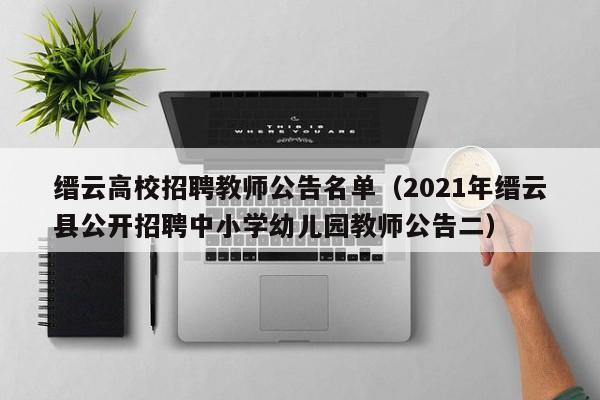 缙云高校招聘教师公告名单（2021年缙云县公开招聘中小学幼儿园教师公告二）-第1张图片-高校人才招聘