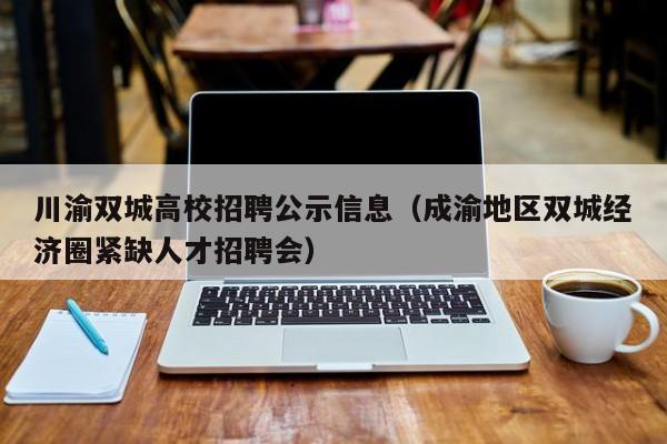 川渝双城高校招聘公示信息（成渝地区双城经济圈紧缺人才招聘会）-第1张图片-高校人才招聘