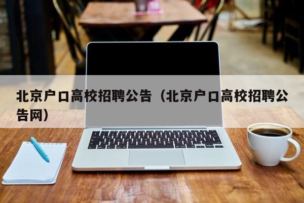 北京户口高校招聘公告（北京户口高校招聘公告网）-第1张图片-高校人才招聘