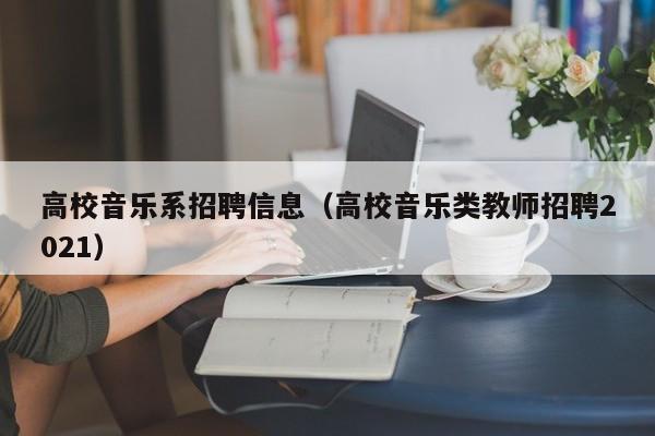 高校音乐系招聘信息（高校音乐类教师招聘2021）-第1张图片-高校人才招聘