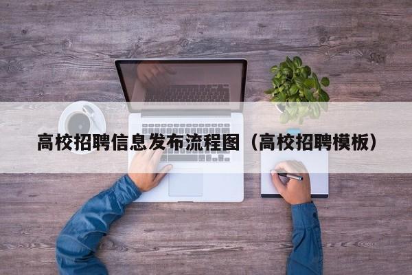 高校招聘信息发布流程图（高校招聘模板）-第1张图片-高校人才招聘