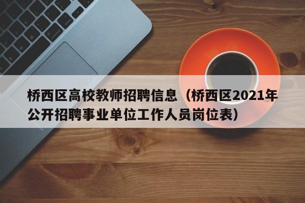 桥西区高校教师招聘信息（桥西区2021年公开招聘事业单位工作人员岗位表）-第1张图片-高校人才招聘