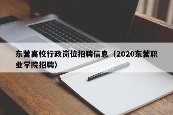 东营高校行政岗位招聘信息（2020东营职业学院招聘）-第1张图片-高校人才招聘