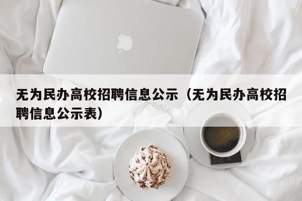 无为民办高校招聘信息公示（无为民办高校招聘信息公示表）-第1张图片-高校人才招聘