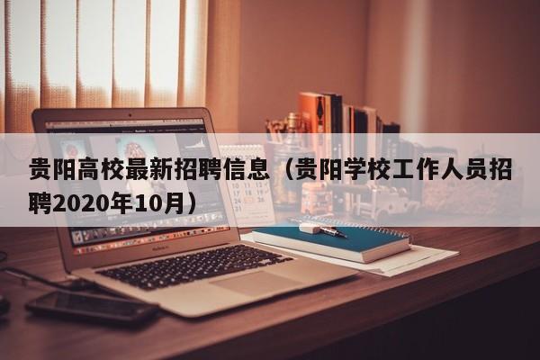 贵阳高校最新招聘信息（贵阳学校工作人员招聘2020年10月）-第1张图片-高校人才招聘