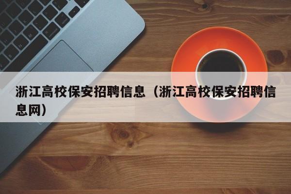 浙江高校保安招聘信息（浙江高校保安招聘信息网）-第1张图片-高校人才招聘