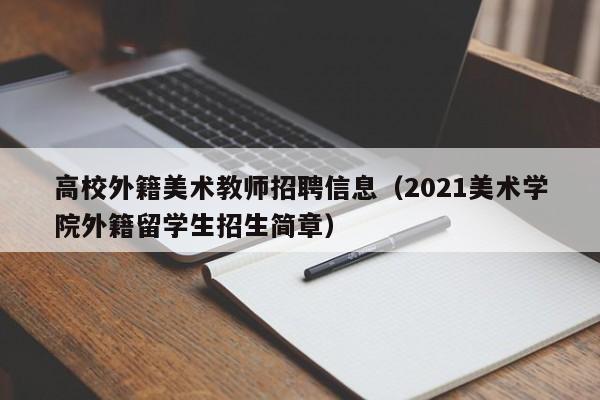 高校外籍美术教师招聘信息（2021美术学院外籍留学生招生简章）-第1张图片-高校人才招聘