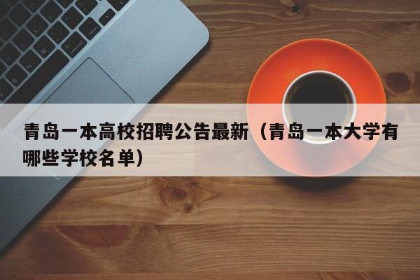 青岛一本高校招聘公告最新（青岛一本大学有哪些学校名单）-第1张图片-高校人才招聘