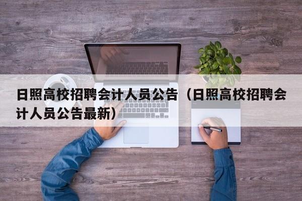 日照高校招聘会计人员公告（日照高校招聘会计人员公告最新）-第1张图片-高校人才招聘