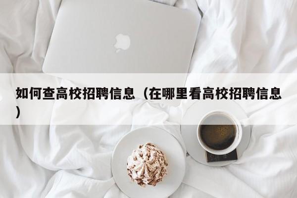 如何查高校招聘信息（在哪里看高校招聘信息）-第1张图片-高校人才招聘