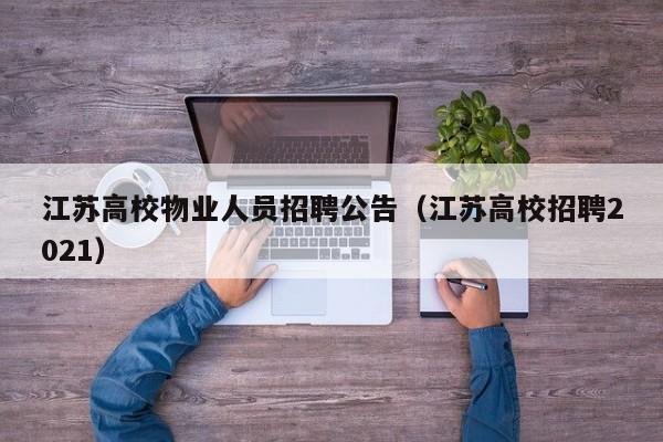 江苏高校物业人员招聘公告（江苏高校招聘2021）-第1张图片-高校人才招聘