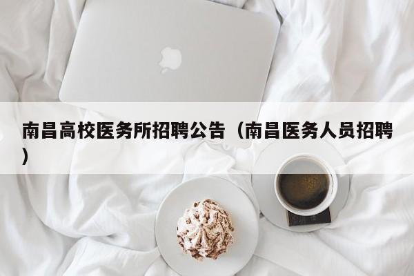 南昌高校医务所招聘公告（南昌医务人员招聘）-第1张图片-高校人才招聘