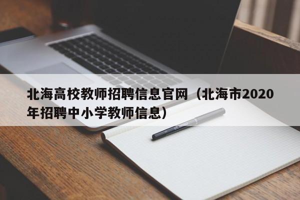 北海高校教师招聘信息官网（北海市2020年招聘中小学教师信息）-第1张图片-高校人才招聘