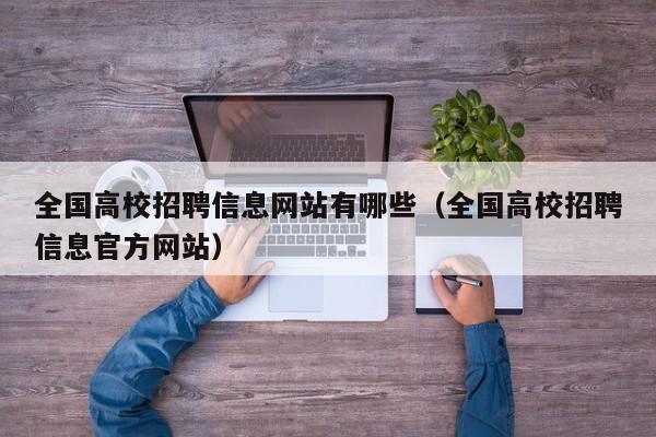 全国高校招聘信息网站有哪些（全国高校招聘信息官方网站）-第1张图片-高校人才招聘