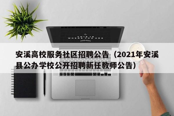 安溪高校服务社区招聘公告（2021年安溪县公办学校公开招聘新任教师公告）-第1张图片-高校人才招聘