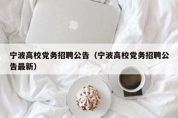宁波高校党务招聘公告（宁波高校党务招聘公告最新）-第1张图片-高校人才招聘